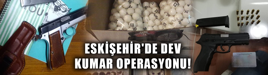 EskiÅehir'de dev kumar operasyonu!